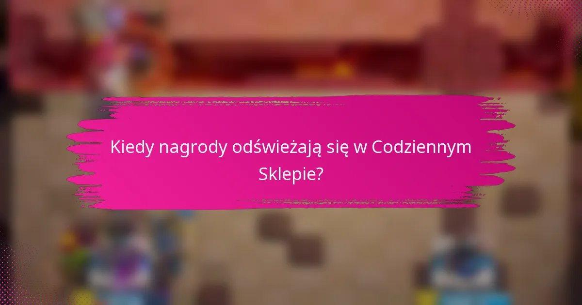 Kiedy nagrody odświeżają się w Codziennym Sklepie?