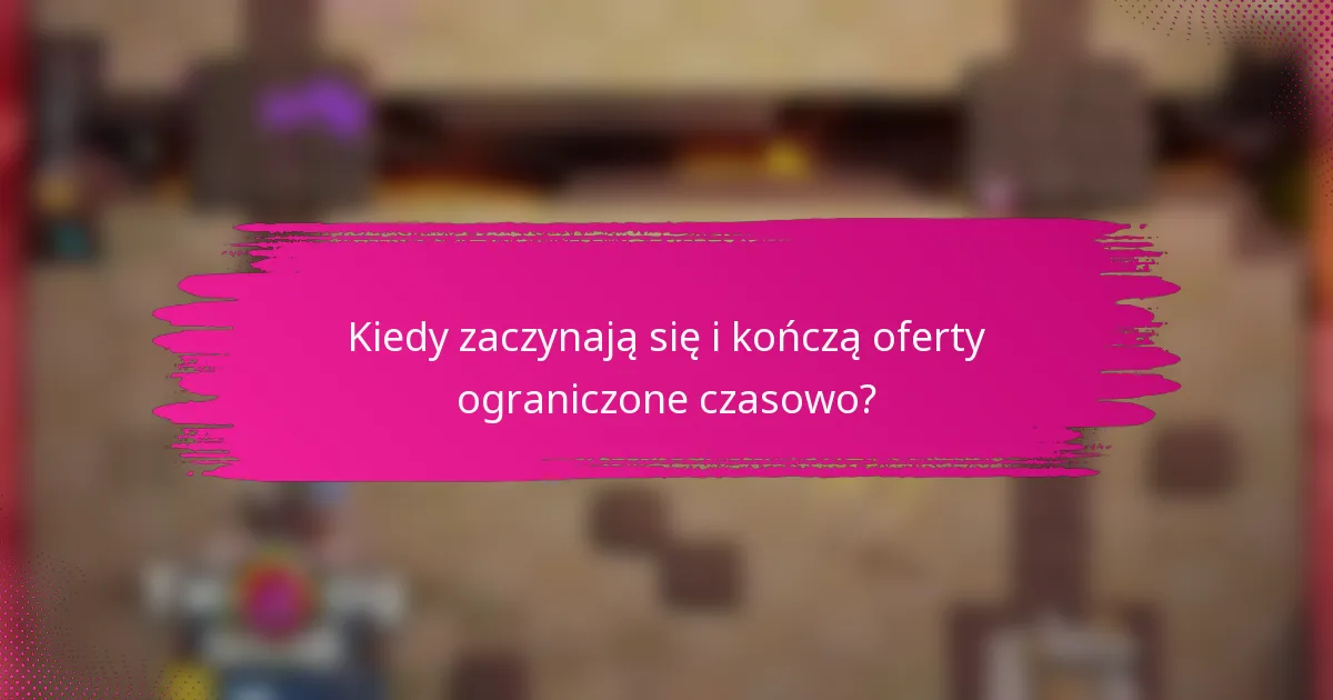 Kiedy zaczynają się i kończą oferty ograniczone czasowo?